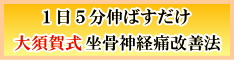 1日5分伸ばすだけ！大須賀式坐骨神経痛ストレッチ